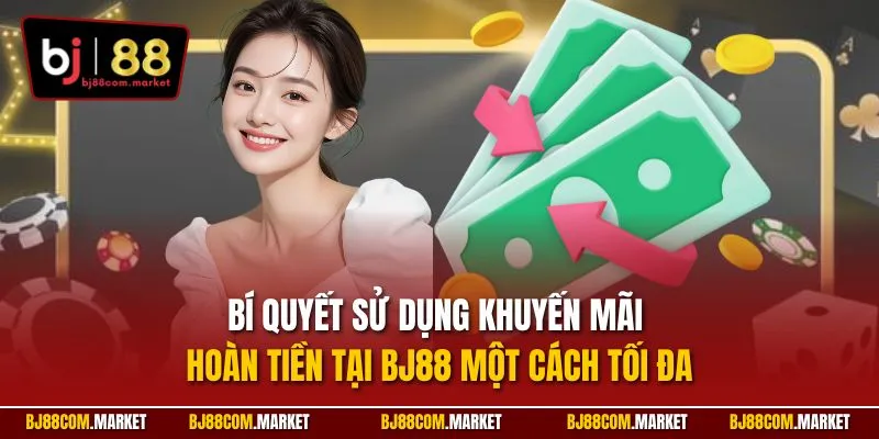 Bí quyết sử dụng khuyến mãi hoàn tiền tại BJ88 một cách tối đa