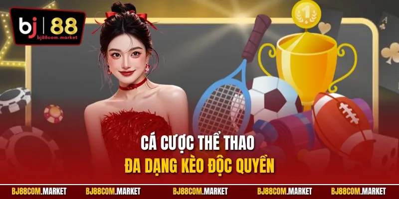 Cá cược thể thao đa dạng kèo độc quyền