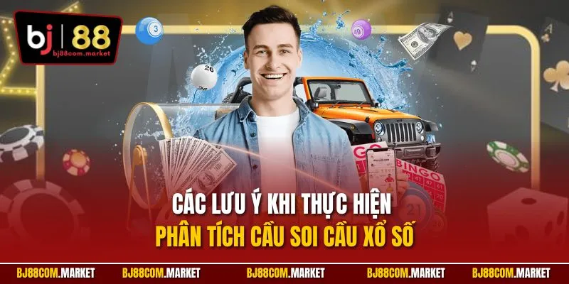 Các lưu ý khi thực hiện phân tích cầu soi cầu xổ số