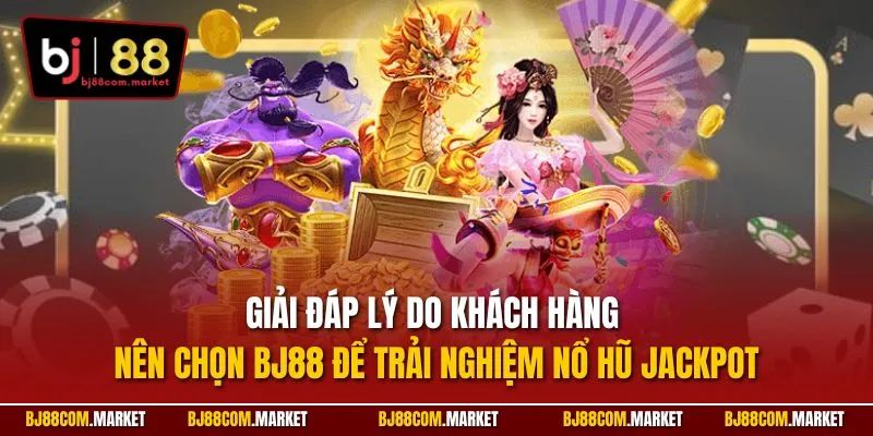 Giải đáp lý do khách hàng nên chọn BJ88 để trải nghiệm nổ hũ jackpot
