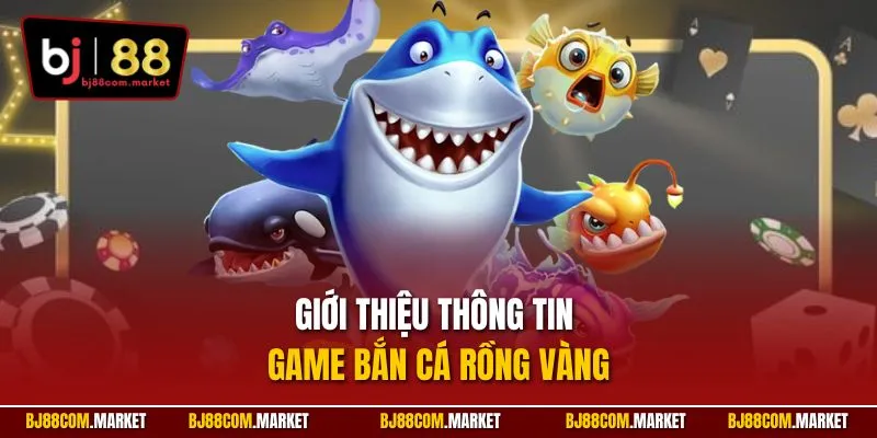 Giới thiệu thông tin game bắn cá rồng vàng