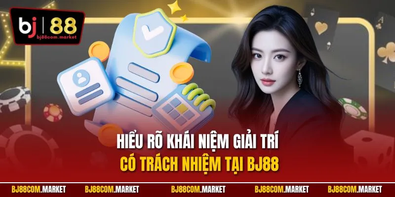 Hiểu rõ khái niệm giải trí có trách nhiệm tại BJ88