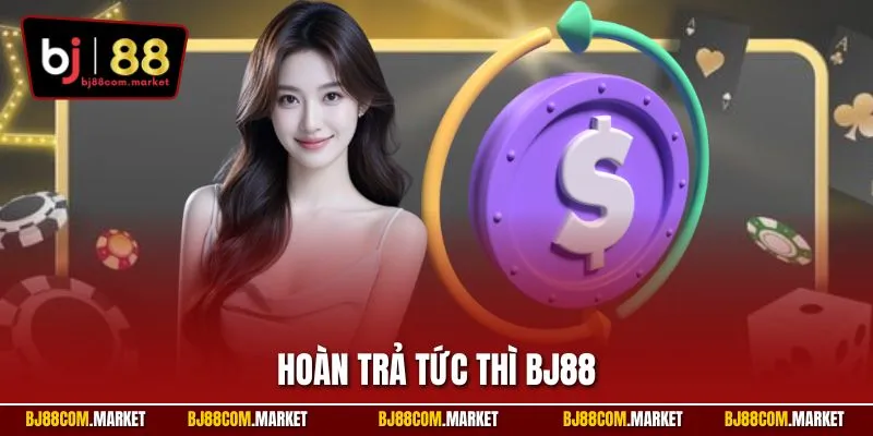 Hoàn trả tức thì BJ88