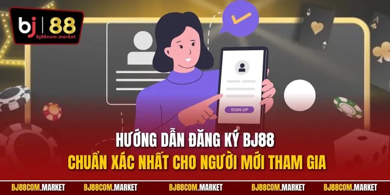 Hướng dẫn đăng ký BJ88 chuẩn xác nhất cho người mới tham gia 