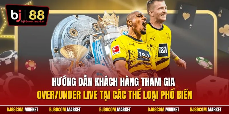 Hướng dẫn khách hàng tham gia Over/Under Live tại các thể loại phổ biến