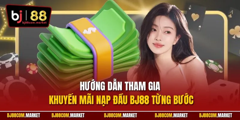 Hướng dẫn tham gia khuyến mãi nạp đầu BJ88 từng bước