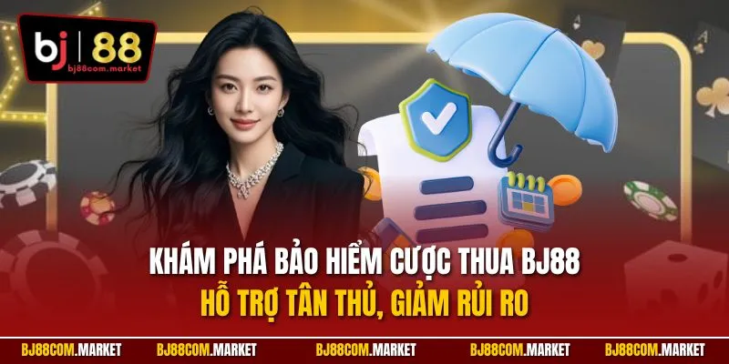 Khám phá bảo hiểm cược thua BJ88 – Hỗ trợ tân thủ, giảm rủi ro