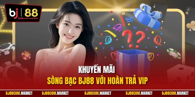 Khuyến mãi sòng bạc BJ88 với hoàn trả VIP