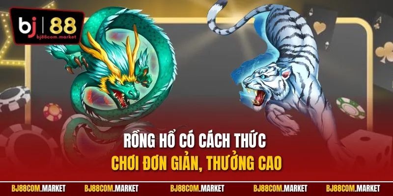 Rồng Hổ có cách thức chơi đơn giản, thưởng cao