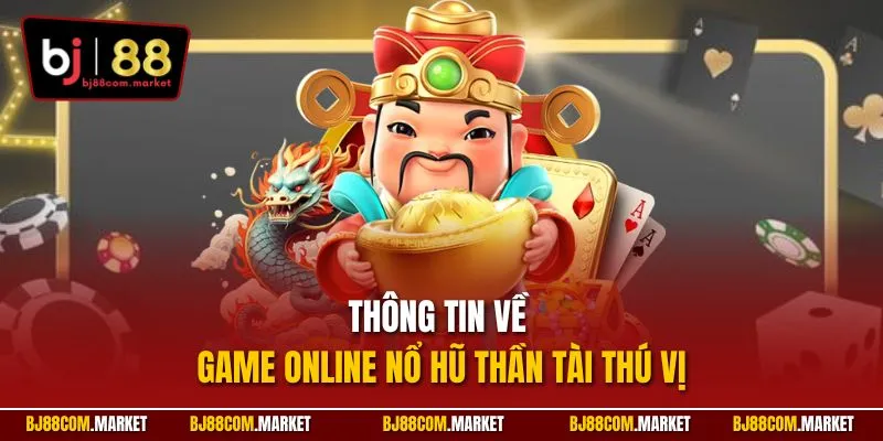 Thông tin về game online nổ hũ thần tài thú vị