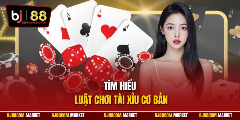 Tìm hiểu luật chơi tài xỉu cơ bản