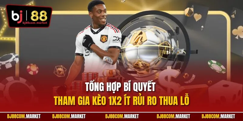 Tổng hợp bí quyết tham gia kèo 1x2 ít rủi ro thua lỗ